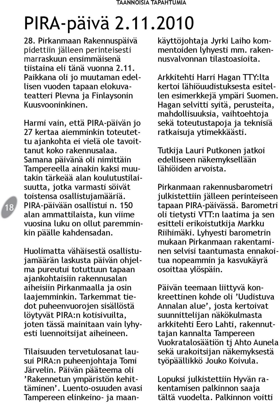 Samana päivänä oli nimittäin Tampereella ainakin kaksi muutakin tärkeää alan koulutustilaisuutta, jotka varmasti söivät toistensa osallistujamääriä. PIRA-päivään osallistui n.