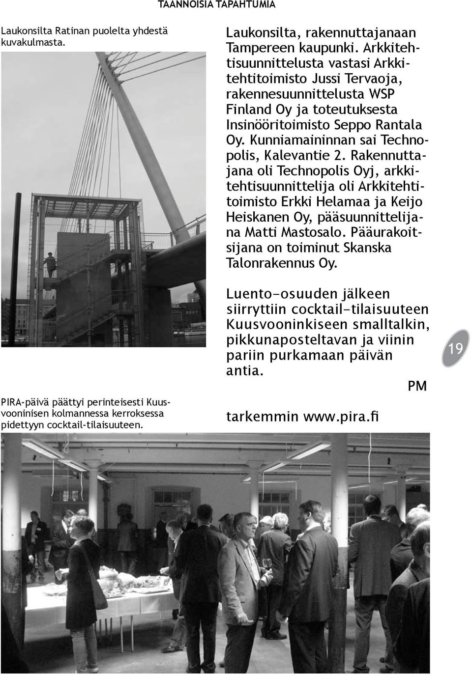 Arkkitehtisuunnittelusta vastasi Arkkitehtitoimisto Jussi Tervaoja, rakennesuunnittelusta WSP Finland Oy ja toteutuksesta Insinööritoimisto Seppo Rantala Oy.