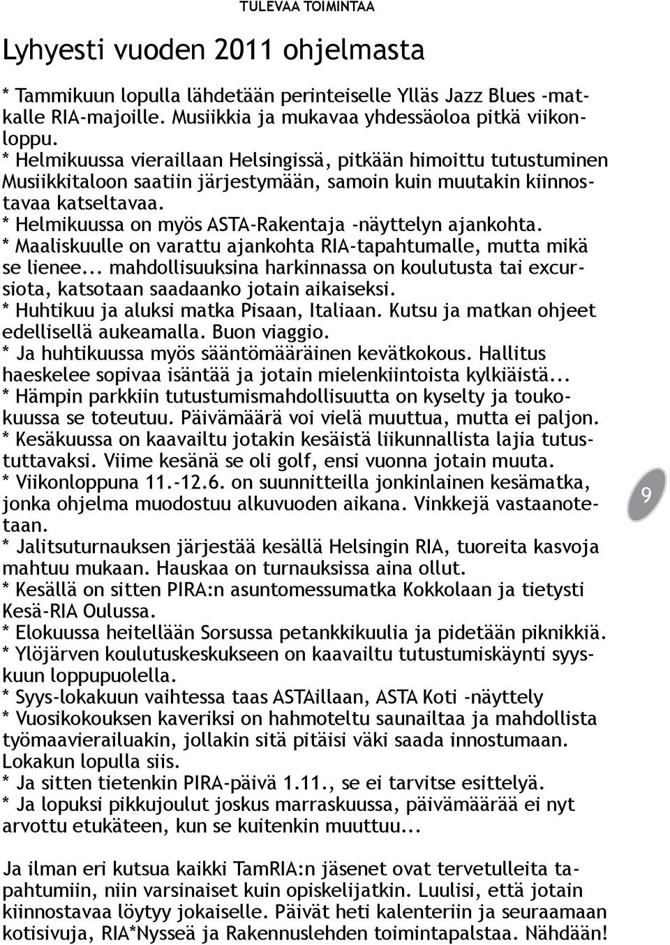 * Helmikuussa on myös ASTA-Rakentaja -näyttelyn ajankohta. * Maaliskuulle on varattu ajankohta RIA-tapahtumalle, mutta mikä se lienee.