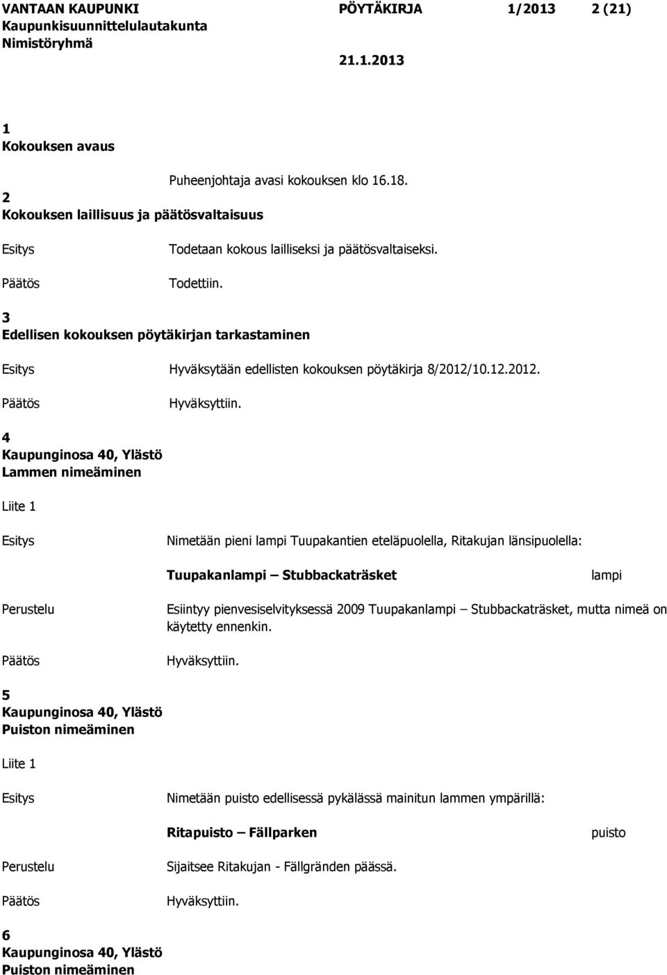 3 Edellisen kokouksen pöytäkirjan tarkastaminen Hyväksytään edellisten kokouksen pöytäkirja 8/2012/