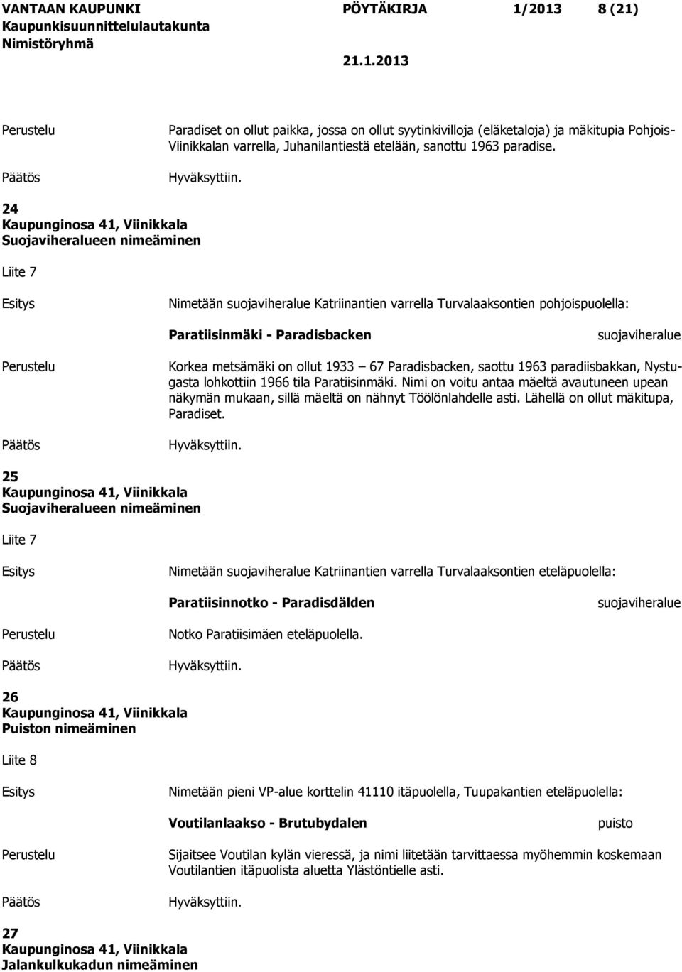 24 Suojaviheralueen nimeäminen Liite 7 Nimetään suojaviheralue Katriinantien varrella Turvalaaksontien pohjoispuolella: Paratiisinmäki - Paradisbacken suojaviheralue Korkea metsämäki on ollut 1933 67