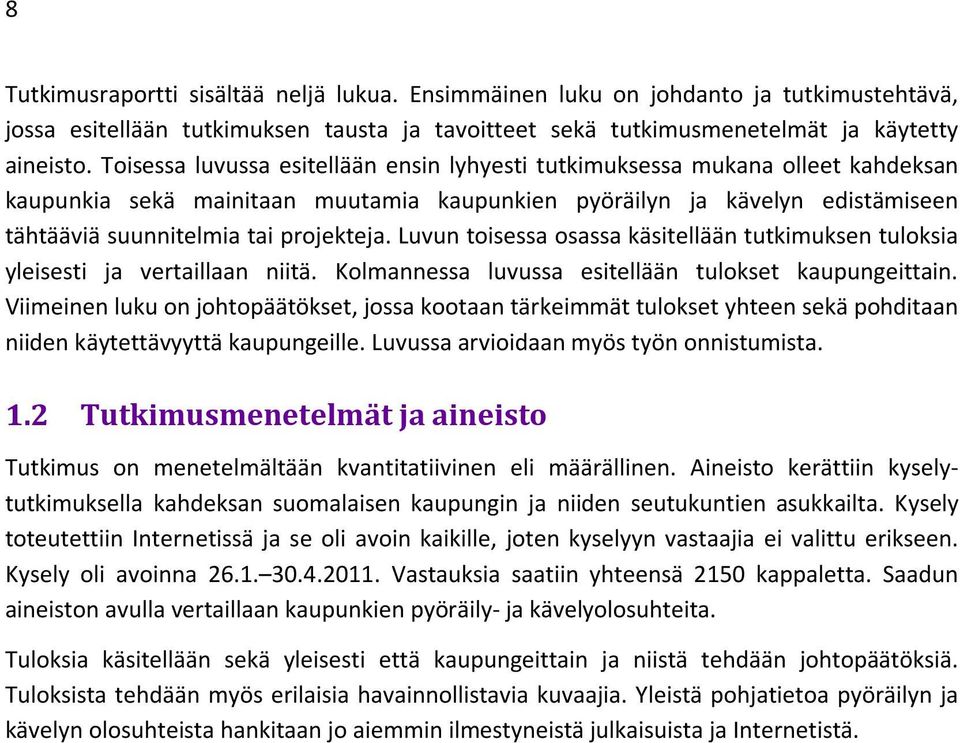 Luvun toisessa osassa käsitellään tutkimuksen tuloksia yleisesti ja vertaillaan niitä. Kolmannessa luvussa esitellään tulokset kaupungeittain.