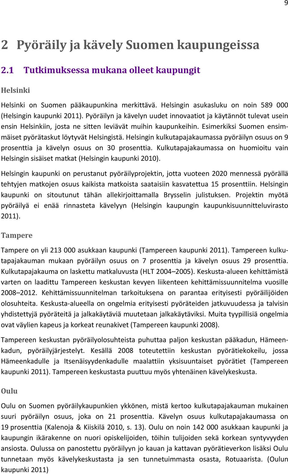Esimerkiksi Suomen ensimmäiset pyörätaskut löytyvät Helsingistä. Helsingin kulkutapajakaumassa pyöräilyn osuus on 9 prosenttia ja kävelyn osuus on 30 prosenttia.