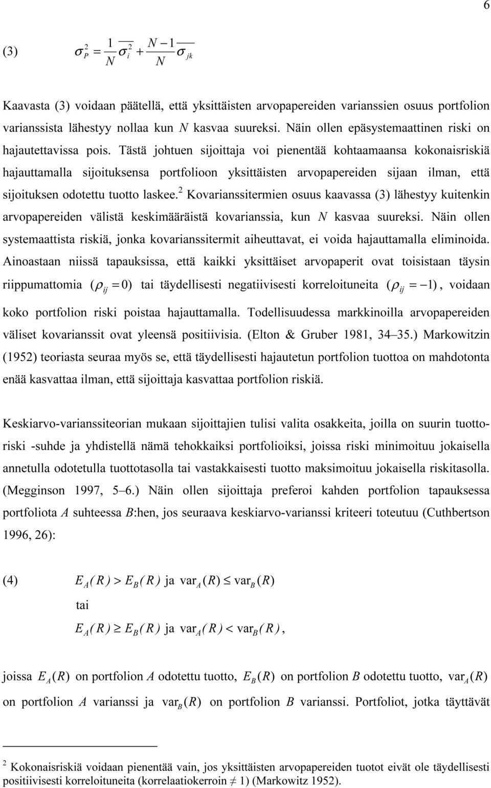 Tästä johtuen sjottaja vo penentää kohtaamaansa kokonasrskä hajauttamalla sjotuksensa portfoloon yksttästen arvopapereden sjaan lman että sjotuksen odotettu tuotto laskee.