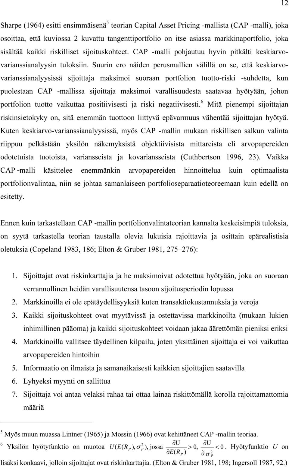 Suurn ero näden perusmallen välllä on se että keskarvovaranssanalyysssä sjottaja maksmo suoraan portfolon tuotto-rsk -suhdetta kun puolestaan CAP -mallssa sjottaja maksmo varallsuudesta saatavaa