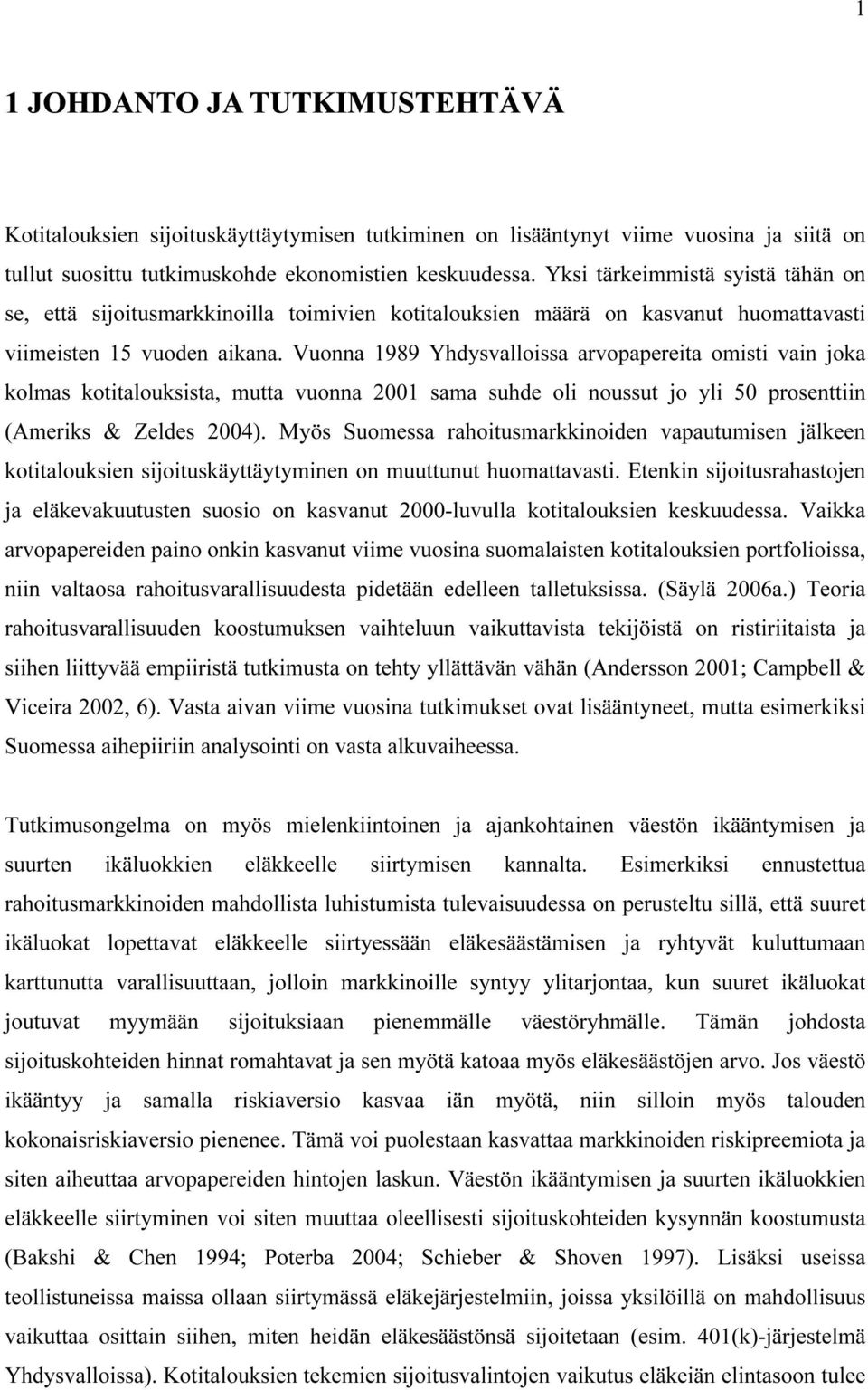 Vuonna 1989 Yhdysvallossa arvopapereta omst van joka kolmas kottaloukssta mutta vuonna 2001 sama suhde ol noussut jo yl 50 prosenttn (Amerks & Zeldes 2004).