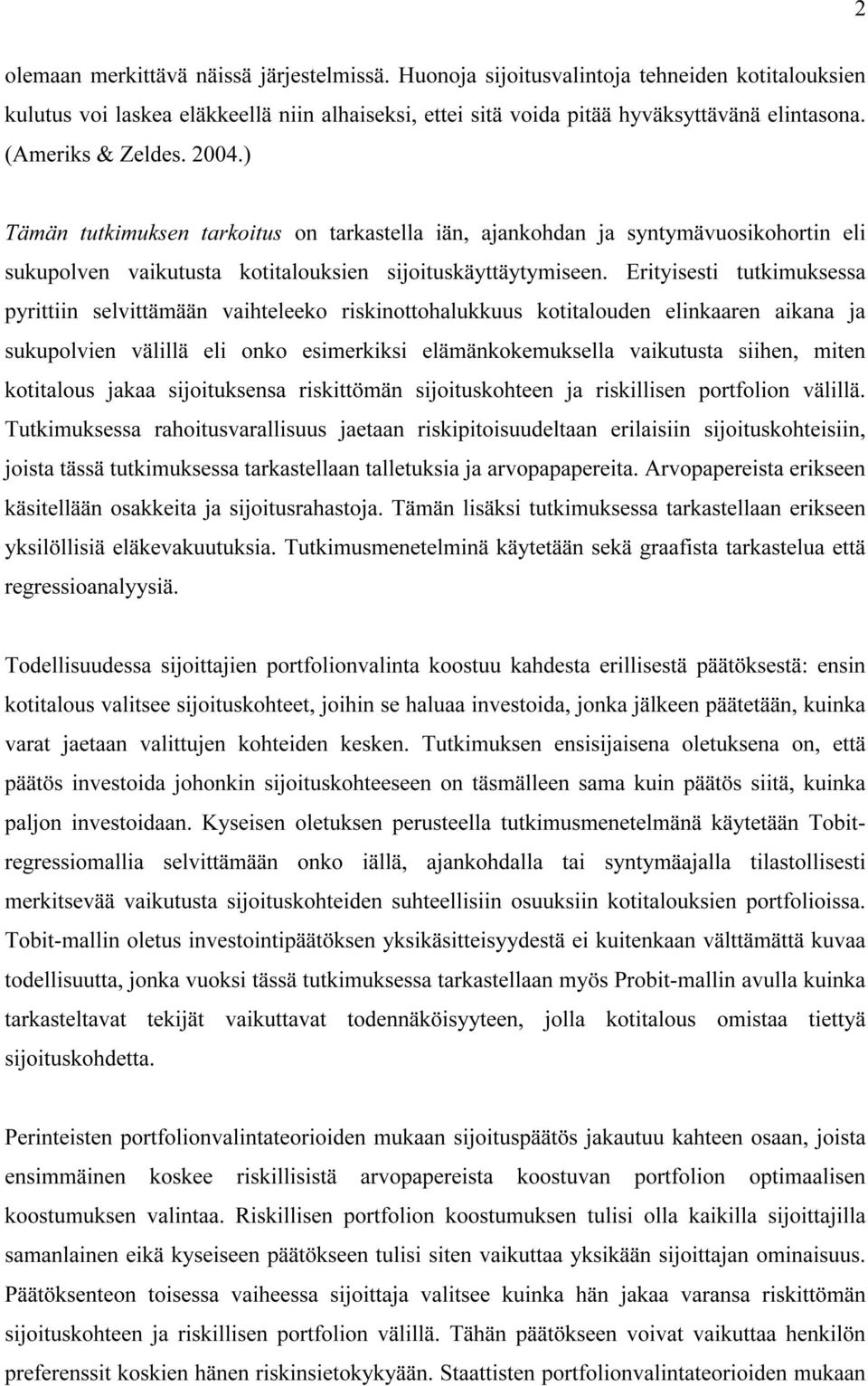 Ertysest tutkmuksessa pyrttn selvttämään vahteleeko rsknottohalukkuus kottalouden elnkaaren akana ja sukupolven välllä el onko esmerkks elämänkokemuksella vakutusta shen mten kottalous jakaa