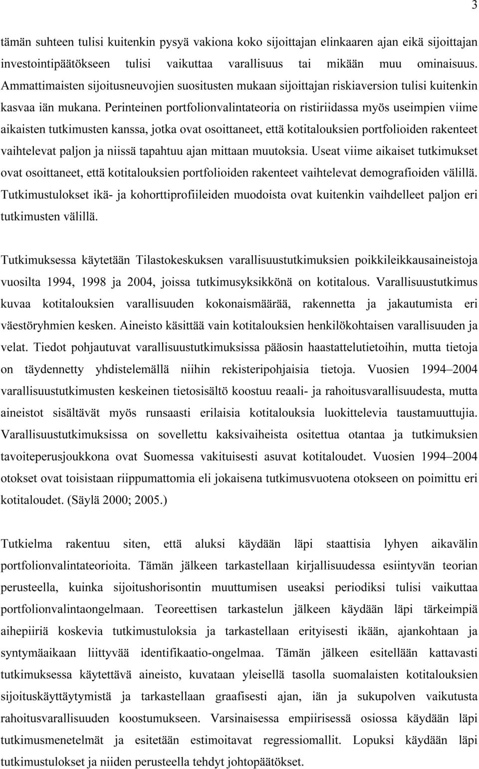 Perntenen portfolonvalntateora on rstrdassa myös usempen vme akasten tutkmusten kanssa jotka ovat osottaneet että kottalouksen portfoloden rakenteet vahtelevat paljon ja nssä tapahtuu ajan mttaan