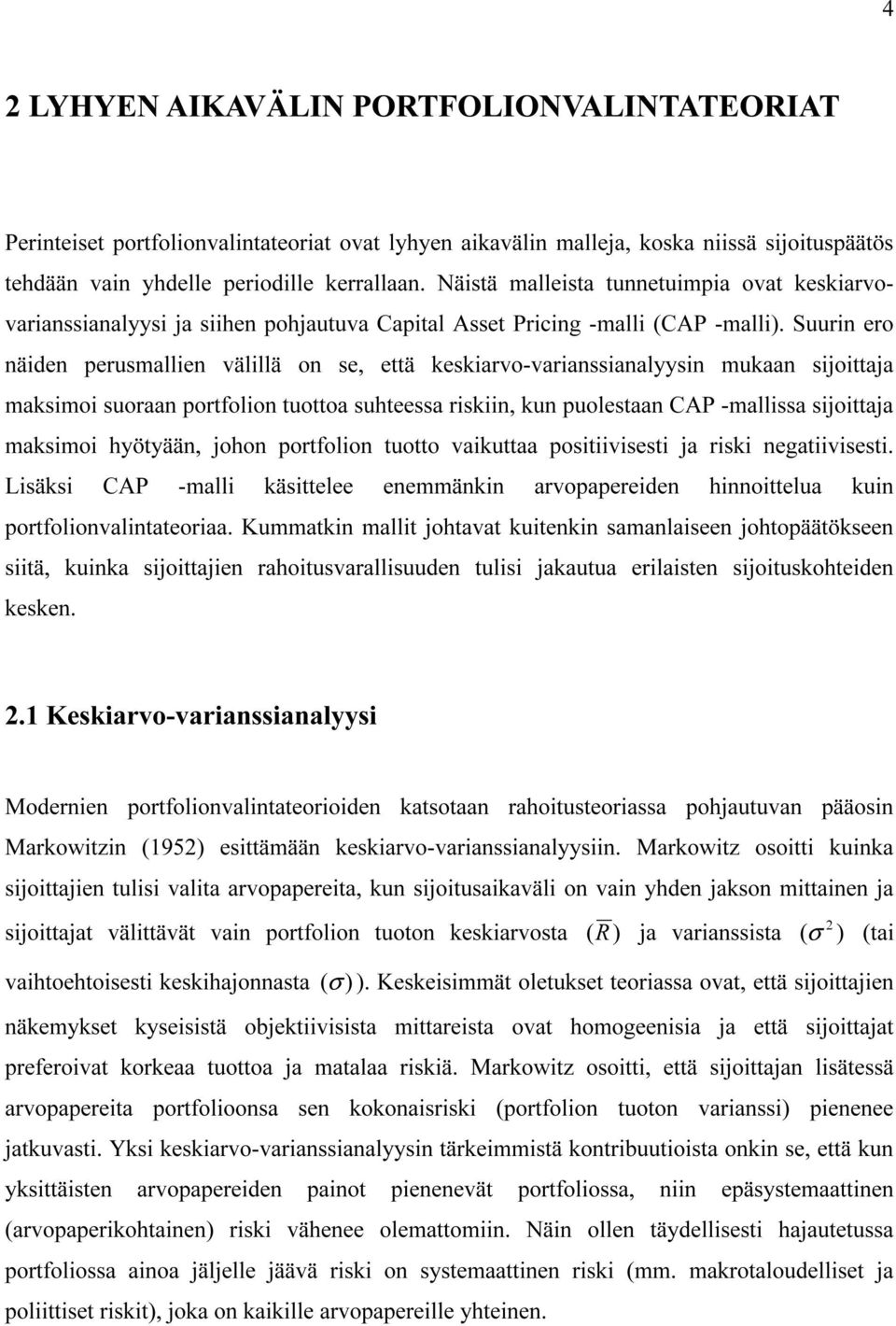 Suurn ero näden perusmallen välllä on se että keskarvo-varanssanalyysn mukaan sjottaja maksmo suoraan portfolon tuottoa suhteessa rskn kun puolestaan CAP -mallssa sjottaja maksmo hyötyään johon