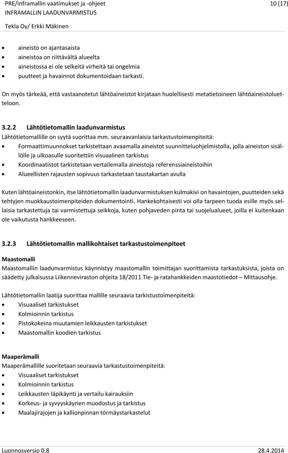 seuraavanlaisia tarkastustoimenpiteitä: Formaattimuunnokset tarkistettaan avaamalla aineistot suunnitteluohjelmistolla, jolla aineiston sisällölle ja ulkoasulle suoritettiin visuaalinen tarkistus