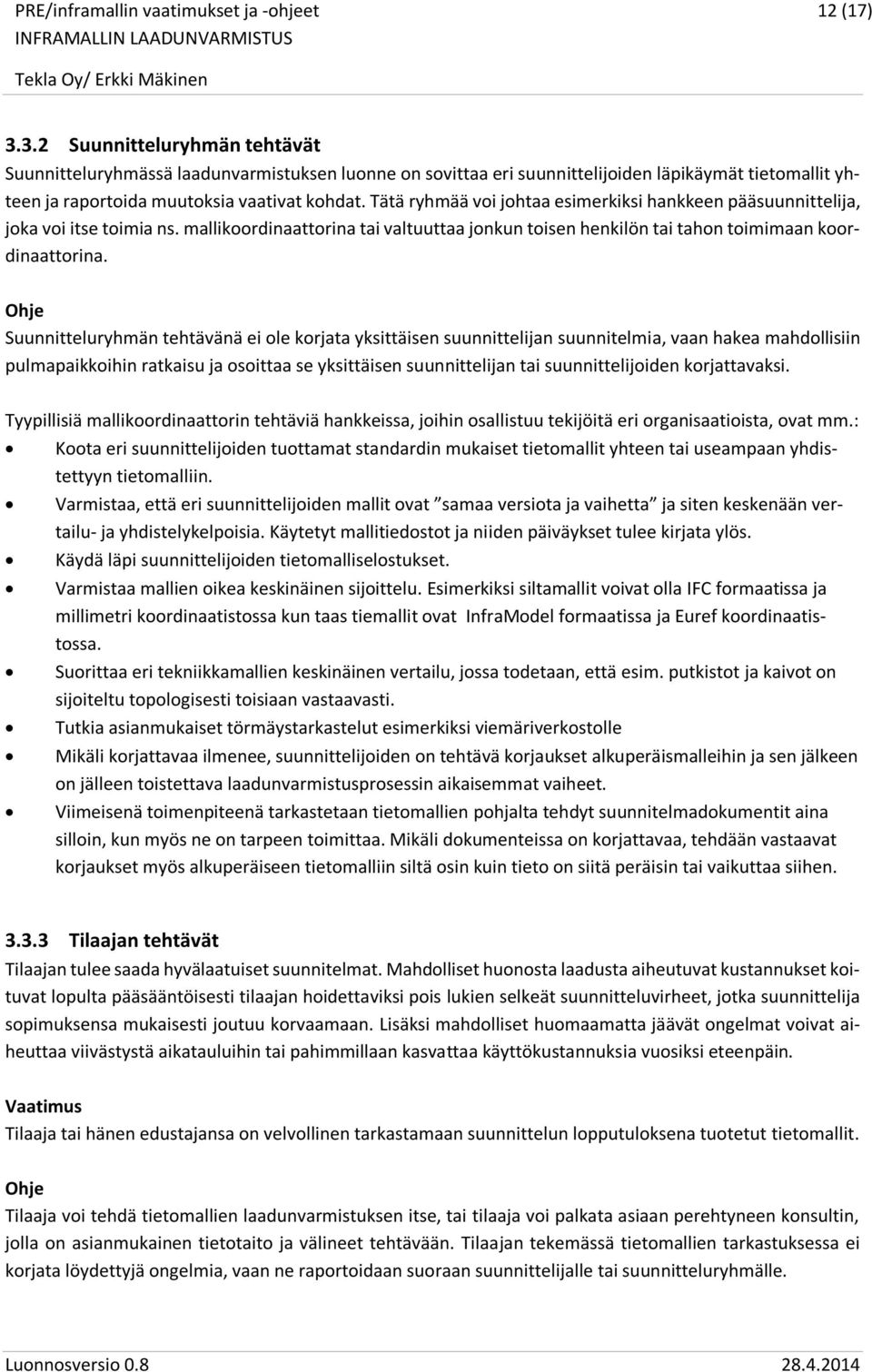 Suunnitteluryhmän tehtävänä ei ole korjata yksittäisen suunnittelijan suunnitelmia, vaan hakea mahdollisiin pulmapaikkoihin ratkaisu ja osoittaa se yksittäisen suunnittelijan tai suunnittelijoiden