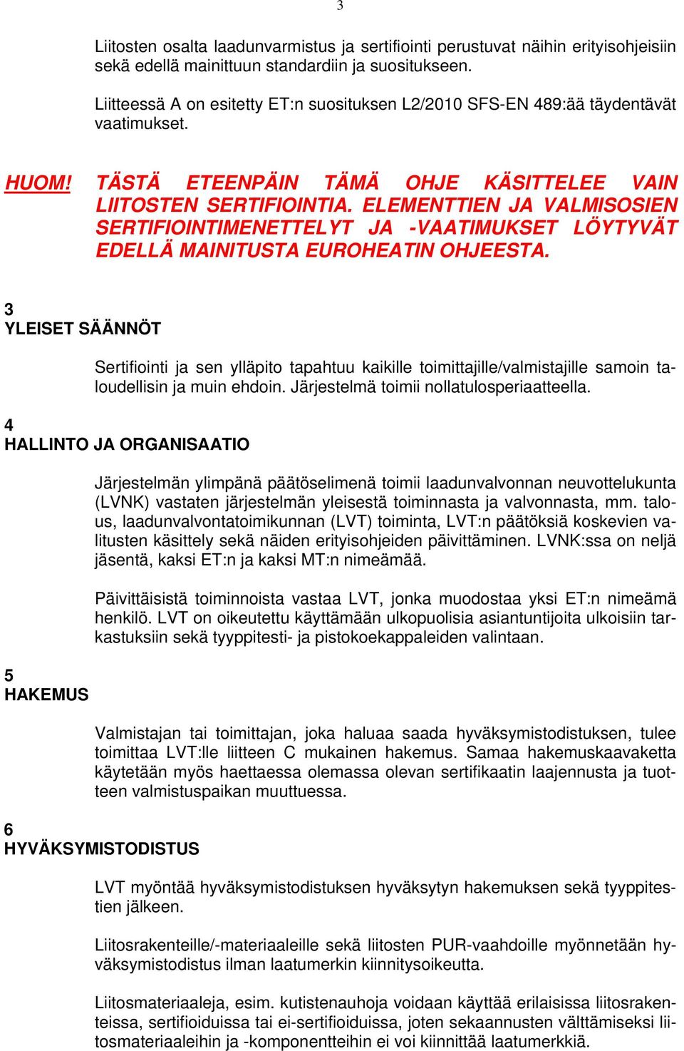 ELEMENTTIEN JA VALMISOSIEN SERTIFIOINTIMENETTELYT JA -VAATIMUKSET LÖYTYVÄT EDELLÄ MAINITUSTA EUROHEATIN OHJEESTA.