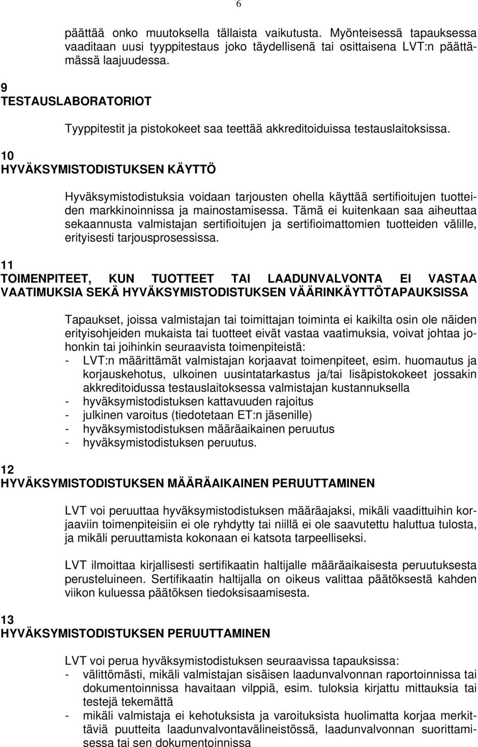 10 HYVÄKSYMISTODISTUKSEN KÄYTTÖ Hyväksymistodistuksia voidaan tarjousten ohella käyttää sertifioitujen tuotteiden markkinoinnissa ja mainostamisessa.