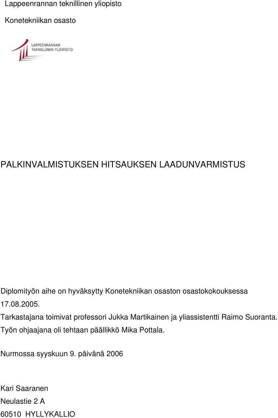 Tarkastajana toimivat professori Jukka Martikainen ja yliassistentti Raimo Suoranta.