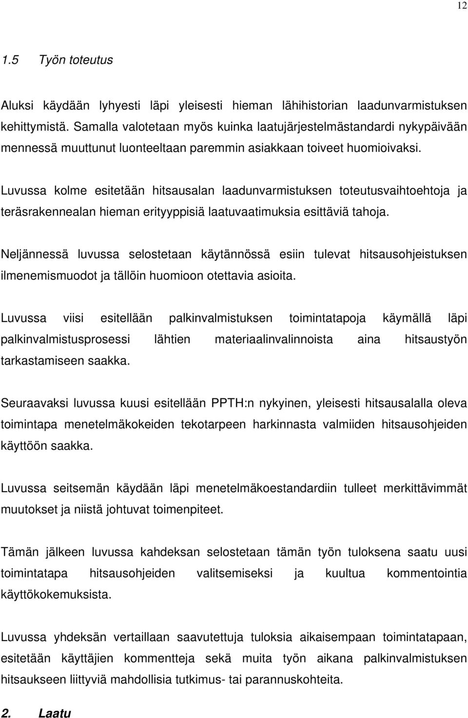 Luvussa kolme esitetään hitsausalan laadunvarmistuksen toteutusvaihtoehtoja ja teräsrakennealan hieman erityyppisiä laatuvaatimuksia esittäviä tahoja.