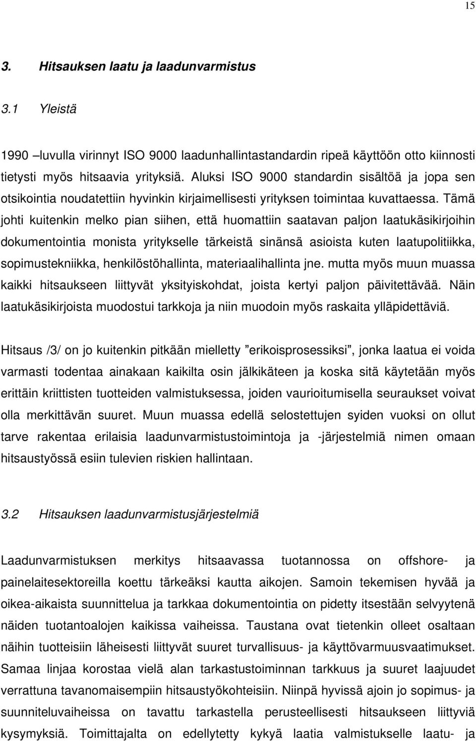 Tämä johti kuitenkin melko pian siihen, että huomattiin saatavan paljon laatukäsikirjoihin dokumentointia monista yritykselle tärkeistä sinänsä asioista kuten laatupolitiikka, sopimustekniikka,