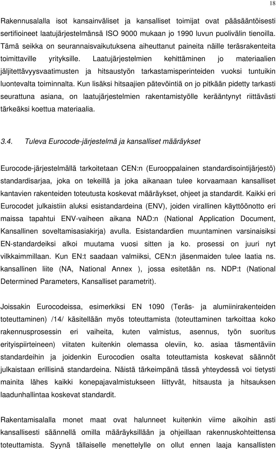 Laatujärjestelmien kehittäminen jo materiaalien jäljitettävyysvaatimusten ja hitsaustyön tarkastamisperinteiden vuoksi tuntuikin luontevalta toiminnalta.