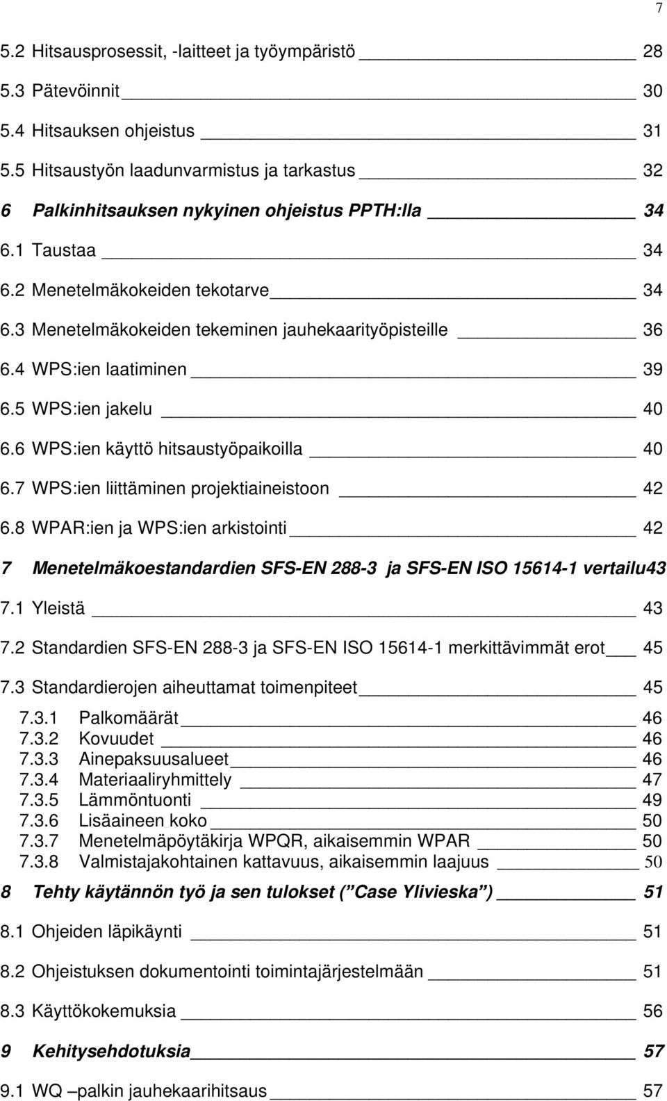 7 WPS:ien liittäminen projektiaineistoon 42 6.8 WPAR:ien ja WPS:ien arkistointi 42 7 Menetelmäkoestandardien SFS-EN 288-3 ja SFS-EN ISO 15614-1 vertailu43 7.1 Yleistä 43 7.