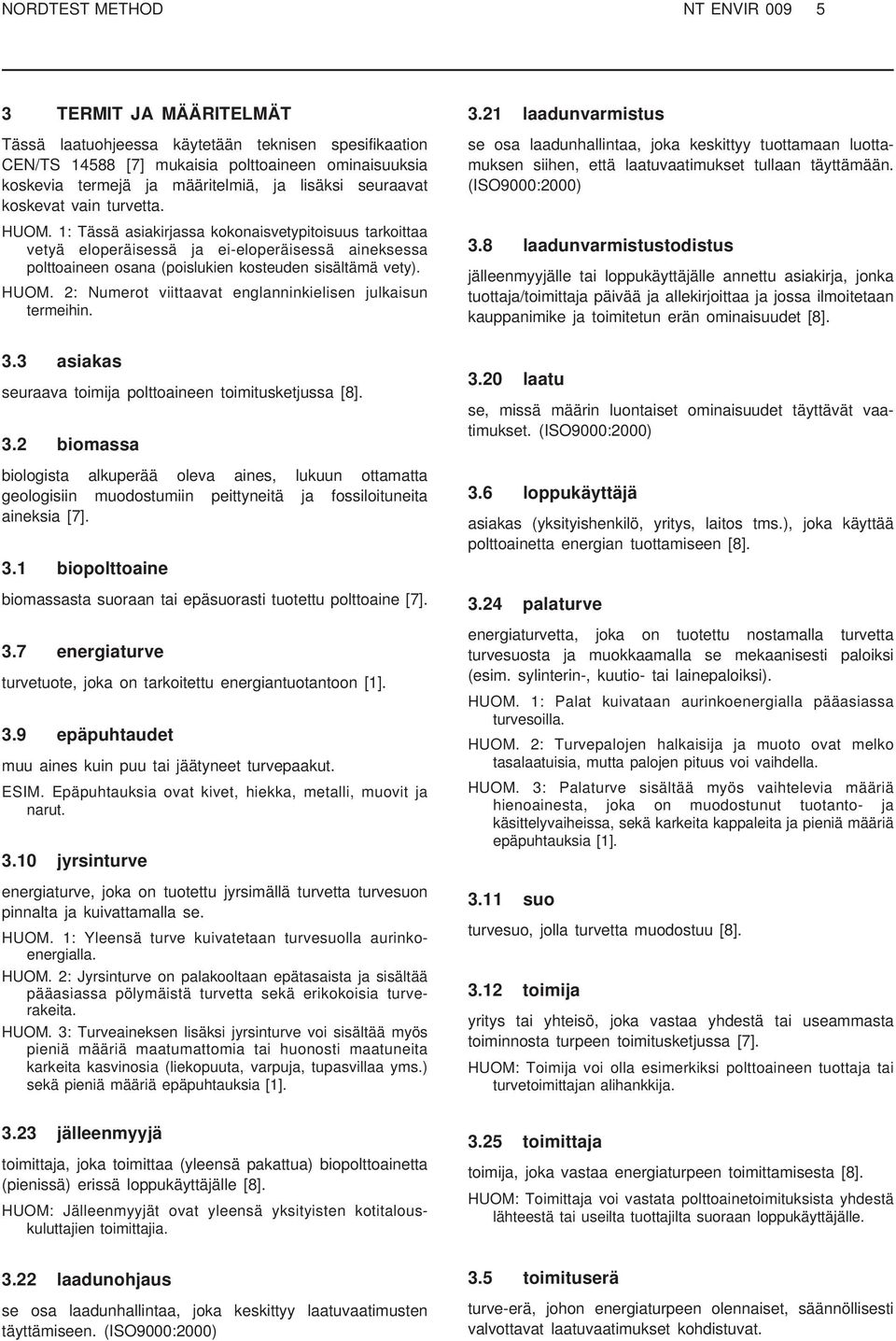 1: Tässä asiakirjassa kokonaisvetypitoisuus tarkoittaa vetyä eloperäisessä ja ei-eloperäisessä aineksessa polttoaineen osana (poislukien kosteuden sisältämä vety). HUOM.