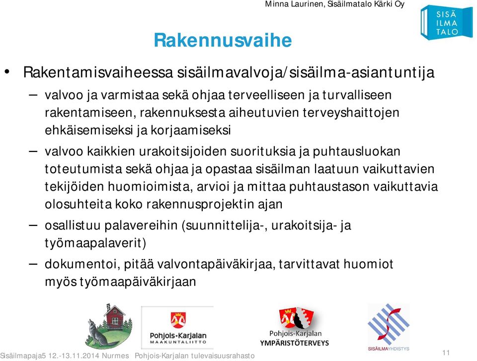 ohjaa ja opastaa sisäilman laatuun vaikuttavien tekijöiden huomioimista, arvioi ja mittaa puhtaustason vaikuttavia olosuhteita koko rakennusprojektin