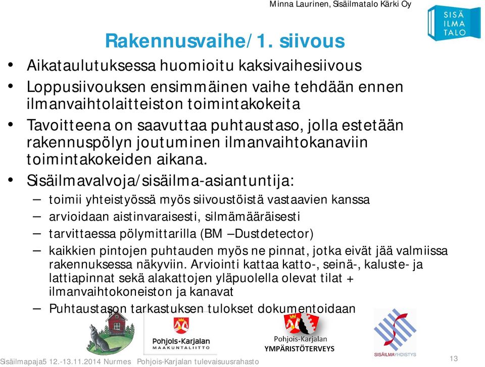 estetään rakennuspölyn joutuminen ilmanvaihtokanaviin toimintakokeiden aikana.