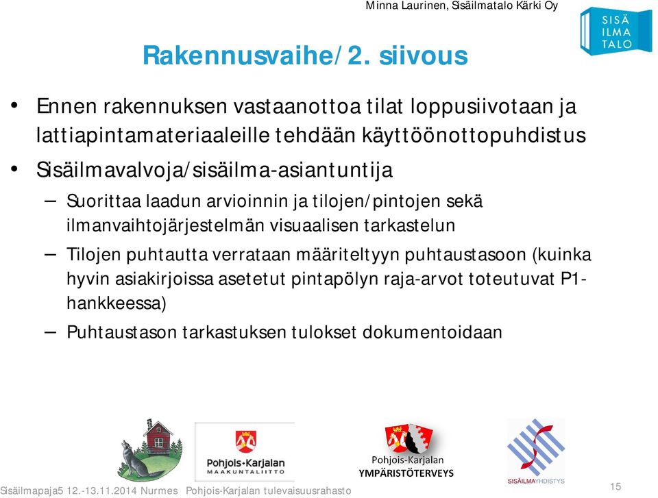 käyttöönottopuhdistus Sisäilmavalvoja/sisäilma-asiantuntija Suorittaa laadun arvioinnin ja tilojen/pintojen sekä
