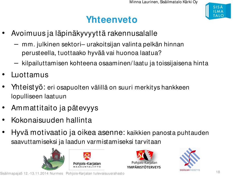 kilpailuttamisen kohteena osaaminen/laatu ja toissijaisena hinta Luottamus Yhteistyö: eri osapuolten välillä on suuri