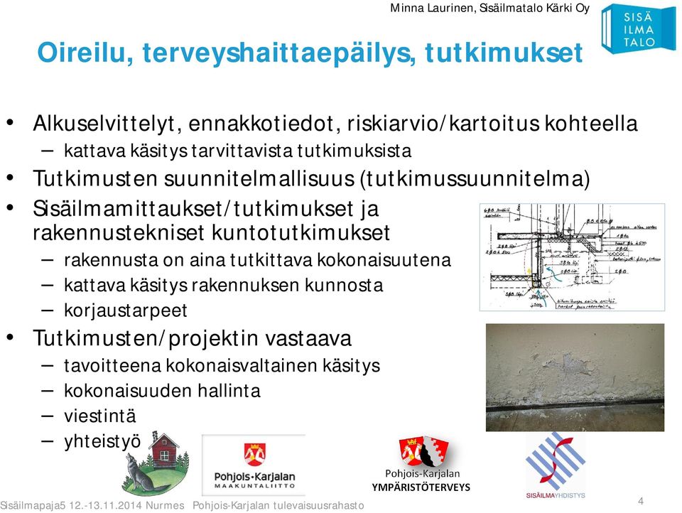 ja rakennustekniset kuntotutkimukset rakennusta on aina tutkittava kokonaisuutena kattava käsitys rakennuksen kunnosta