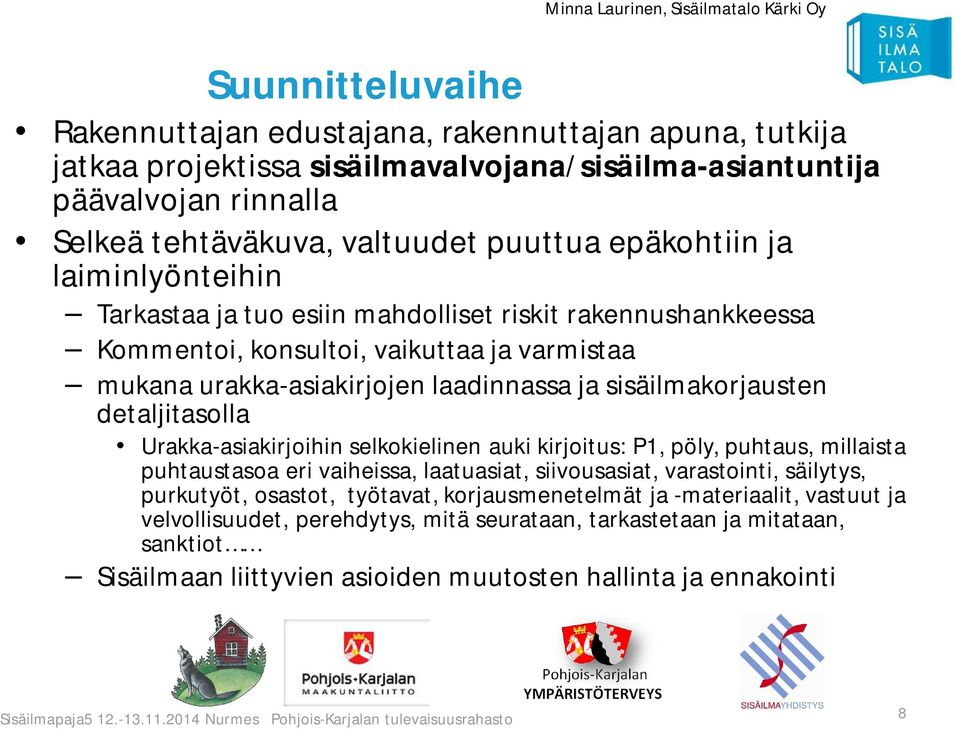 sisäilmakorjausten detaljitasolla Urakka-asiakirjoihin selkokielinen auki kirjoitus: P1, pöly, puhtaus, millaista puhtaustasoa eri vaiheissa, laatuasiat, siivousasiat, varastointi, säilytys,