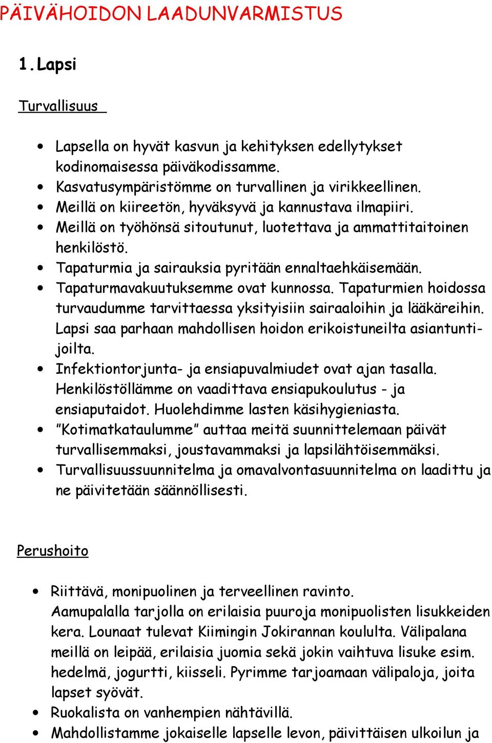 Tapaturmavakuutuksemme ovat kunnossa. Tapaturmien hoidossa turvaudumme tarvittaessa yksityisiin sairaaloihin ja lääkäreihin. Lapsi saa parhaan mahdollisen hoidon erikoistuneilta asiantuntijoilta.