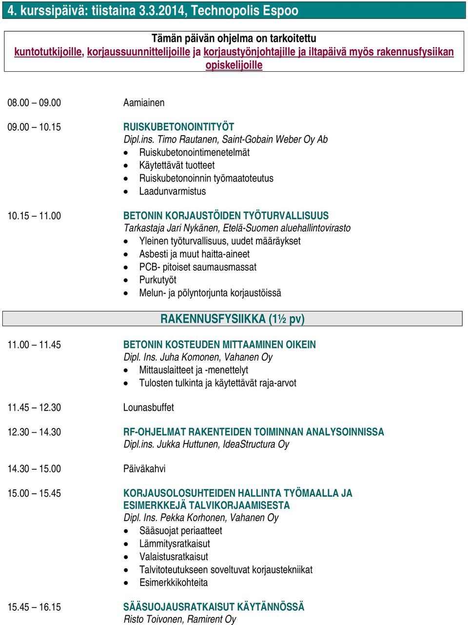 00 Aamiainen 09.00 10.15 RUISKUBETONOINTITYÖT Dipl.ins. Timo Rautanen, Saint-Gobain Weber Oy Ab Ruiskubetonointimenetelmät Käytettävät tuotteet Ruiskubetonoinnin työmaatoteutus Laadunvarmistus 10.