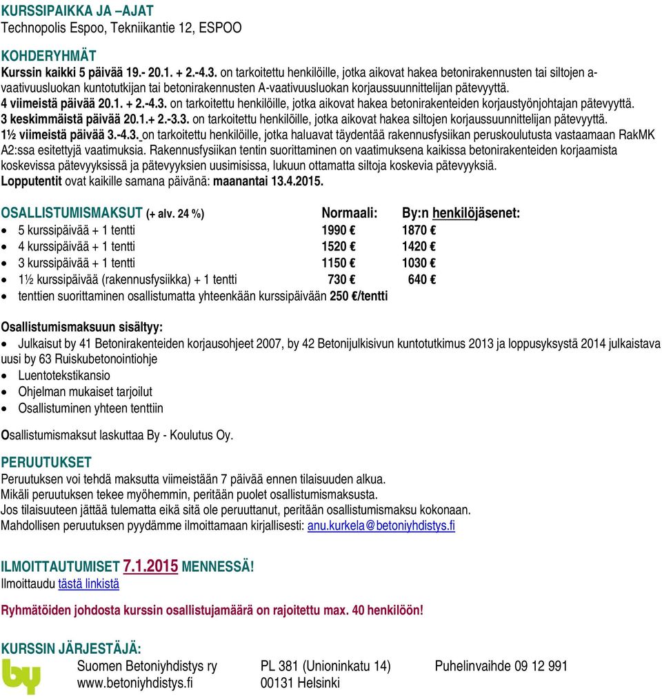 4 viimeistä päivää 20.1. + 2.-4.3. on tarkoitettu henkilöille, jotka aikovat hakea betonirakenteiden korjaustyönjohtajan pätevyyttä. 3 keskimmäistä päivää 20.1.+ 2.-3.3. on tarkoitettu henkilöille, jotka aikovat hakea siltojen korjaussuunnittelijan pätevyyttä.