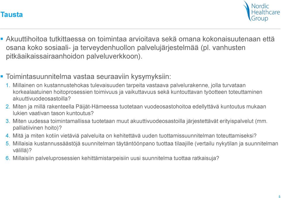 Millainen on kustannustehokas tulevaisuuden tarpeita vastaava palvelurakenne, jolla turvataan korkealaatuinen hoitoprosessien toimivuus ja vaikuttavuus sekä kuntouttavan työotteen toteuttaminen