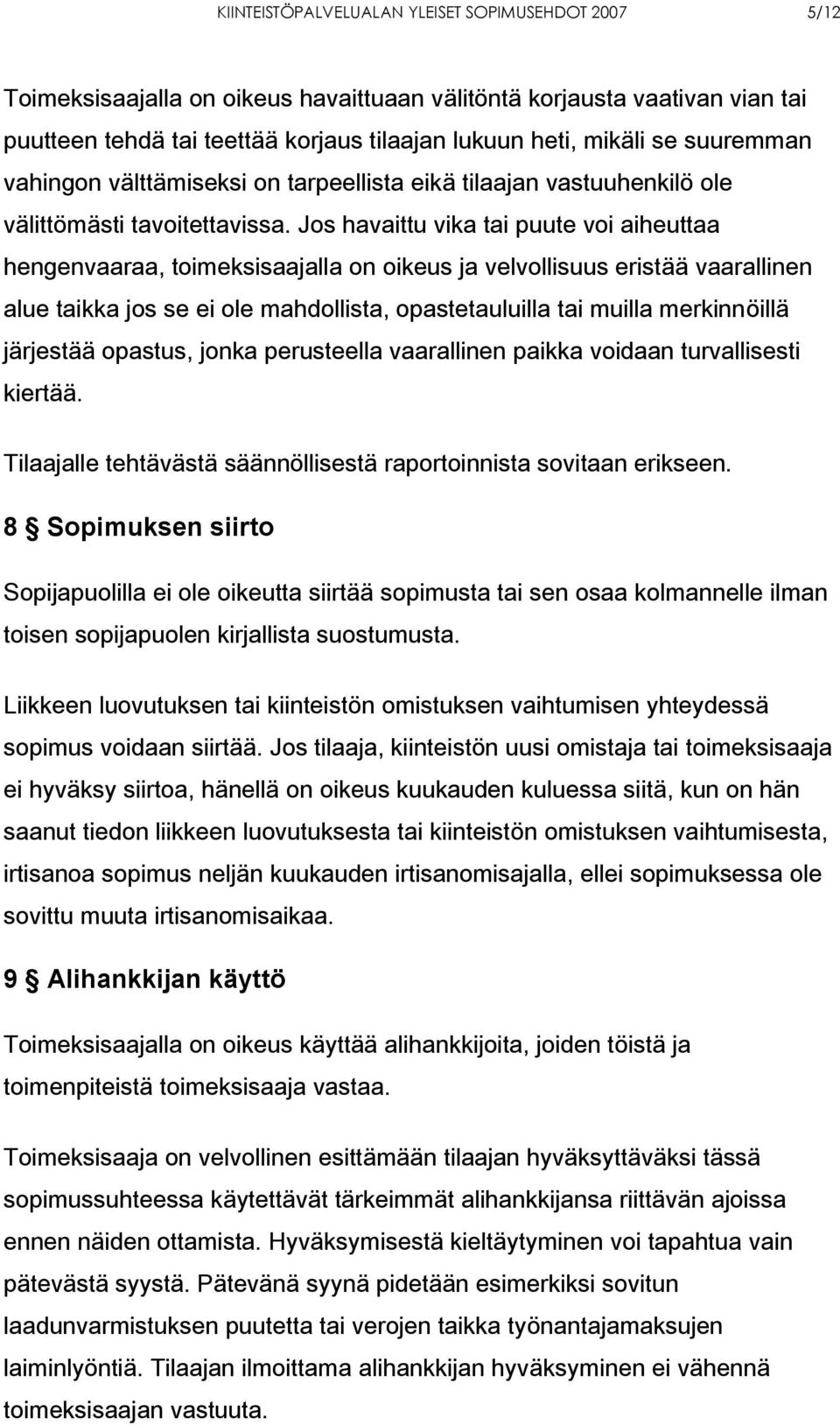 Jos havaittu vika tai puute voi aiheuttaa hengenvaaraa, toimeksisaajalla on oikeus ja velvollisuus eristää vaarallinen alue taikka jos se ei ole mahdollista, opastetauluilla tai muilla merkinnöillä