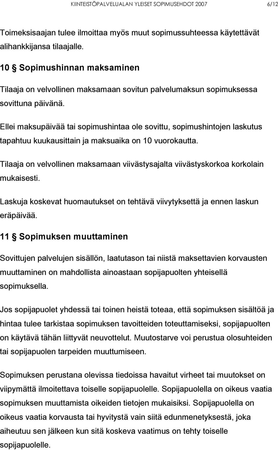 Ellei maksupäivää tai sopimushintaa ole sovittu, sopimushintojen laskutus tapahtuu kuukausittain ja maksuaika on 10 vuorokautta.