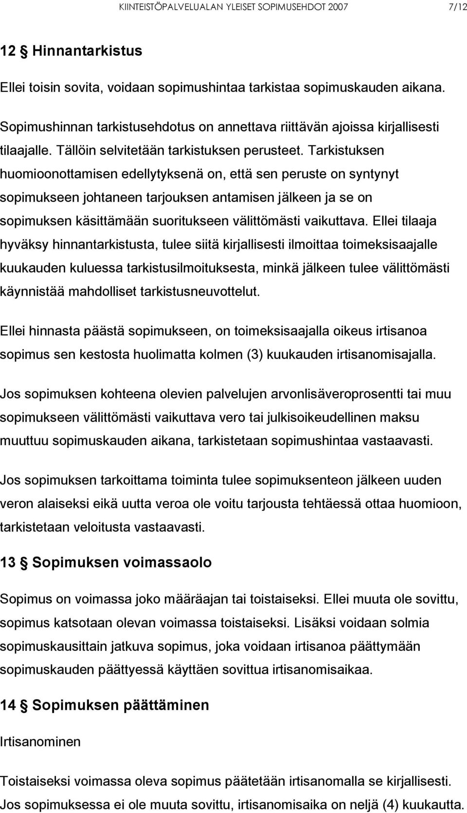 Tarkistuksen huomioonottamisen edellytyksenä on, että sen peruste on syntynyt sopimukseen johtaneen tarjouksen antamisen jälkeen ja se on sopimuksen käsittämään suoritukseen välittömästi vaikuttava.