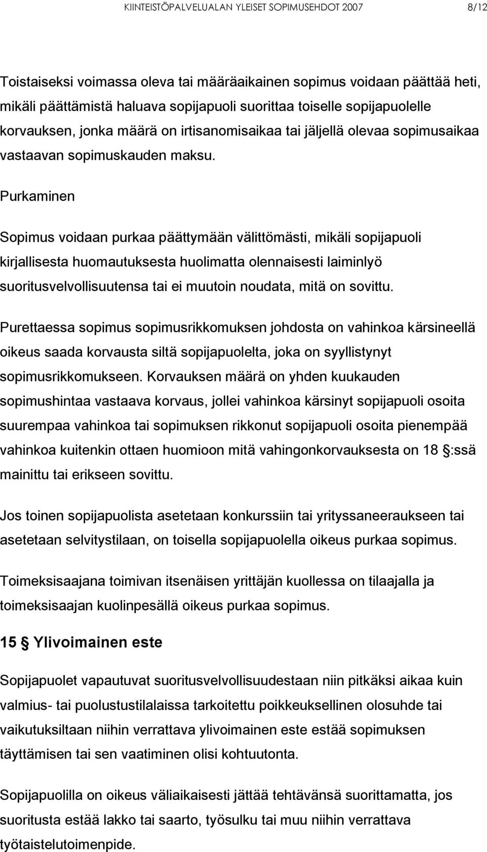 Purkaminen Sopimus voidaan purkaa päättymään välittömästi, mikäli sopijapuoli kirjallisesta huomautuksesta huolimatta olennaisesti laiminlyö suoritusvelvollisuutensa tai ei muutoin noudata, mitä on