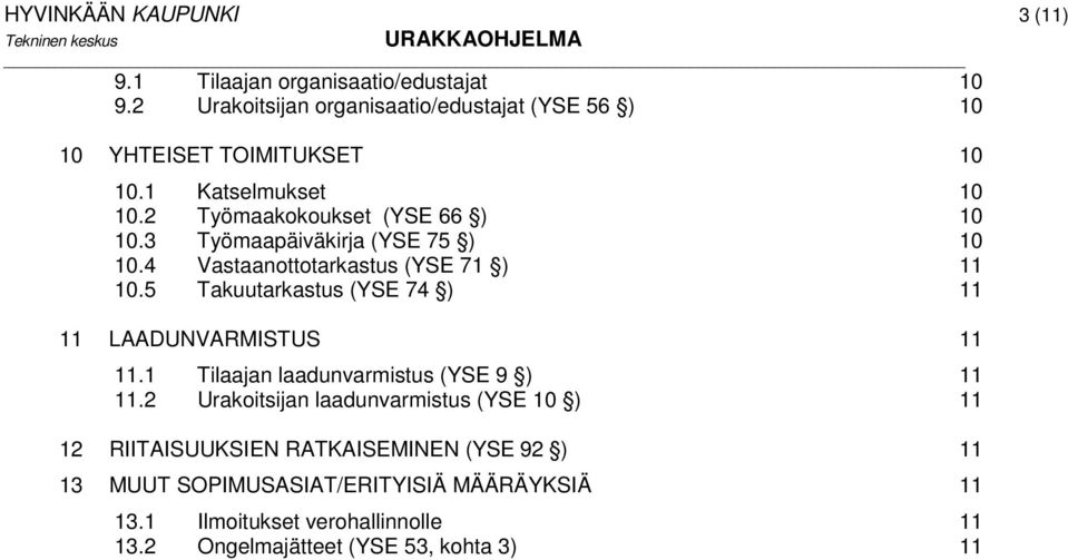 3 Työmaapäiväkirja (YSE 75 ) 10 10.4 Vastaanottotarkastus (YSE 71 ) 11 10.5 Takuutarkastus (YSE 74 ) 11 11 LAADUNVARMISTUS 11 11.