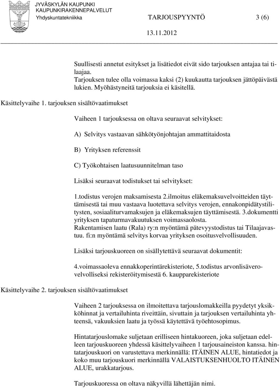 Vaiheen 1 tarjouksessa on oltava seuraavat selvitykset: A) Selvitys vastaavan sähkötyönjohtajan ammattitaidosta B) Yrityksen referenssit Käsittelyvaihe 2.