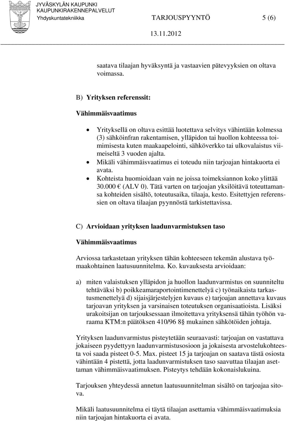 maakaapelointi, sähköverkko tai ulkovalaistus viimeiseltä 3 vuoden ajalta. Mikäli vähimmäisvaatimus ei toteudu niin tarjoajan hintakuorta ei avata.