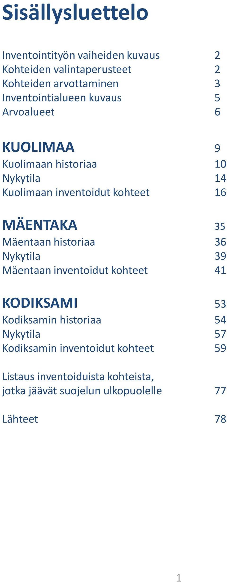 16 MÄENTAKA 35 Mäentaan historiaa 36 Nykytila 39 Mäentaan inventoidut kohteet 41 KODIKSAMI 53 Kodiksamin historiaa 54