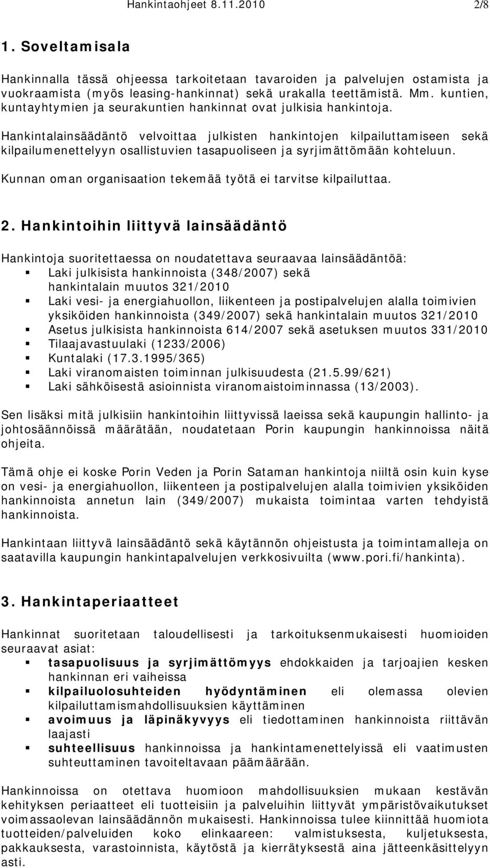 Hankintalainsäädäntö velvoittaa julkisten hankintojen kilpailuttamiseen sekä kilpailumenettelyyn osallistuvien tasapuoliseen ja syrjimättömään kohteluun.