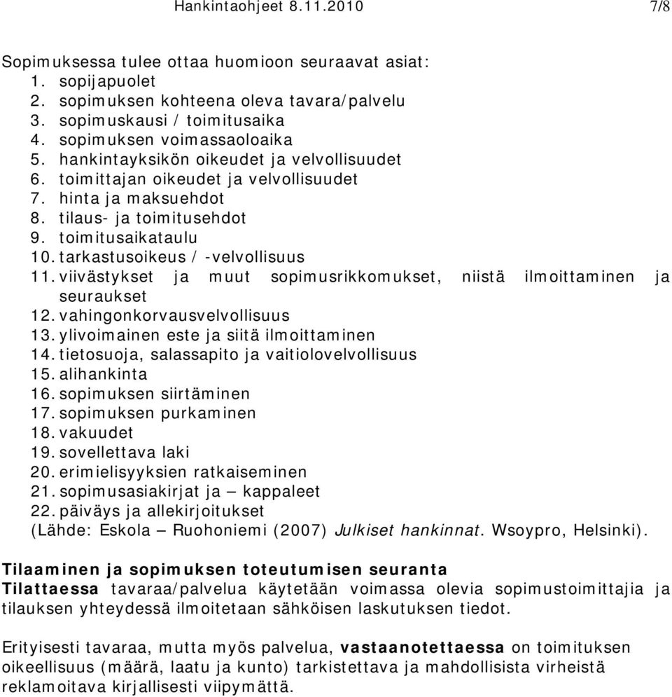 tarkastusoikeus / -velvollisuus 11. viivästykset ja muut sopimusrikkomukset, niistä ilmoittaminen ja seuraukset 12. vahingonkorvausvelvollisuus 13. ylivoimainen este ja siitä ilmoittaminen 14.