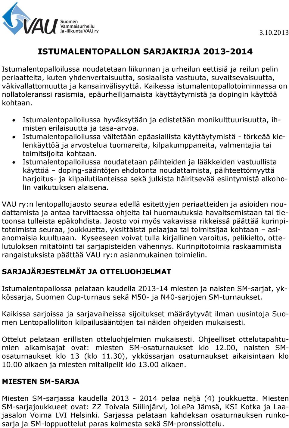 Istumalentopalloilussa hyväksytään ja edistetään monikulttuurisuutta, ihmisten erilaisuutta ja tasa-arvoa.