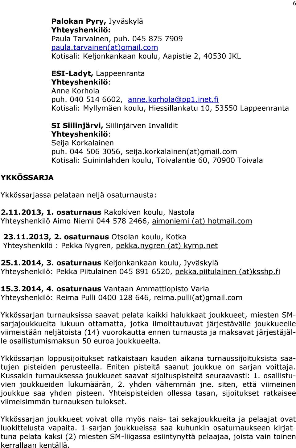 fi Kotisali: Myllymäen koulu, Hiessillankatu 10, 53550 Lappeenranta SI Siilinjärvi, Siilinjärven Invalidit Yhteyshenkilö: Seija Korkalainen puh. 044 506 3056, seija.korkalainen(at)gmail.