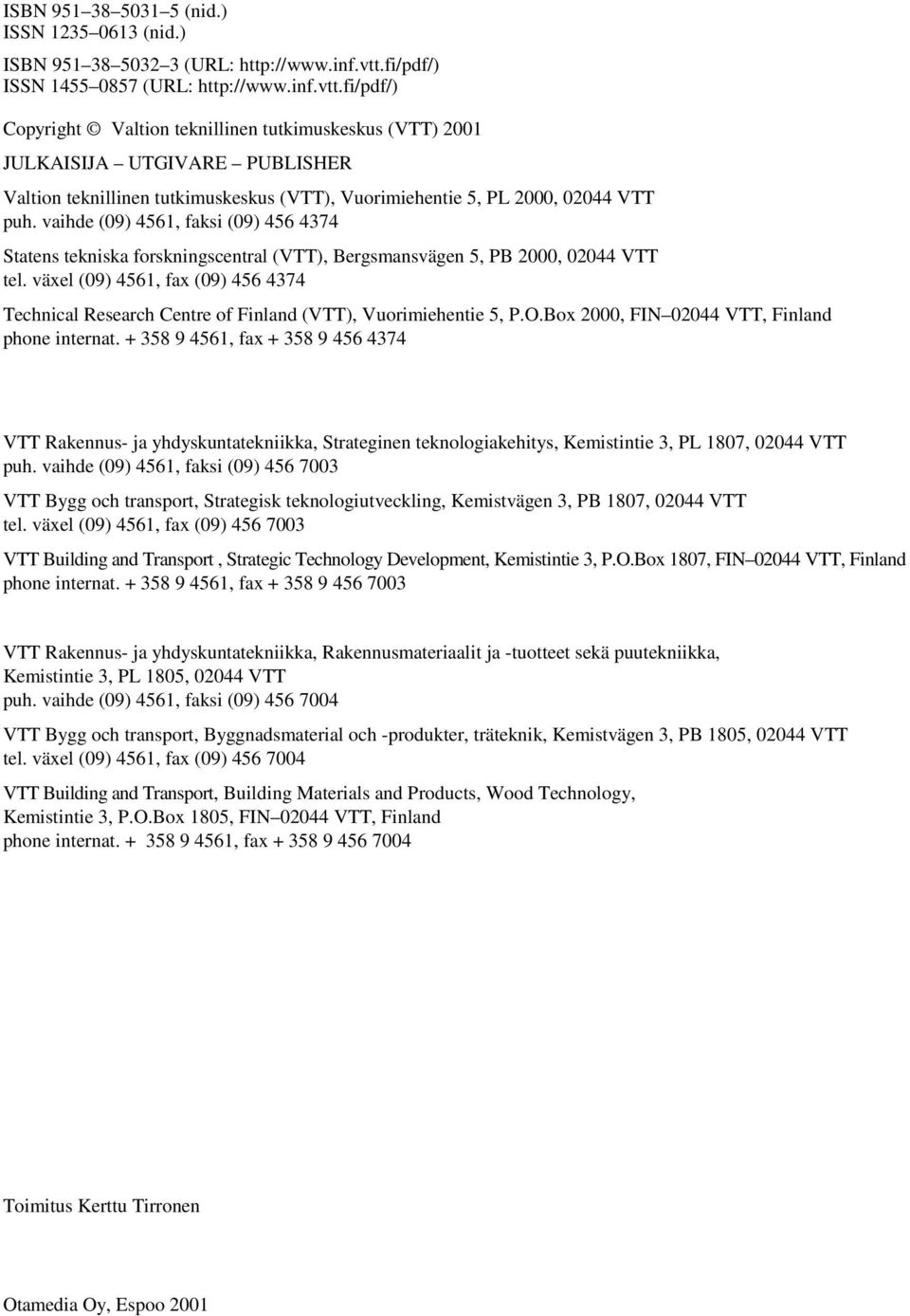 fi/pdf/) Copyright Valtion teknillinen tutkimuskeskus (VTT) 2001 JULKAISIJA UTGIVARE PUBLISHER Valtion teknillinen tutkimuskeskus (VTT), Vuorimiehentie 5, PL 2000, 02044 VTT puh.