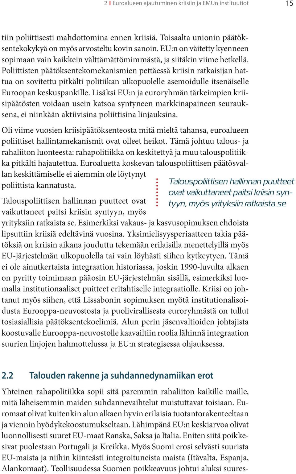 Poliittisten päätöksentekomekanismien pettäessä kriisin ratkaisijan hattua on sovitettu pitkälti politiikan ulkopuolelle asemoidulle itsenäiselle Euroopan keskuspankille.