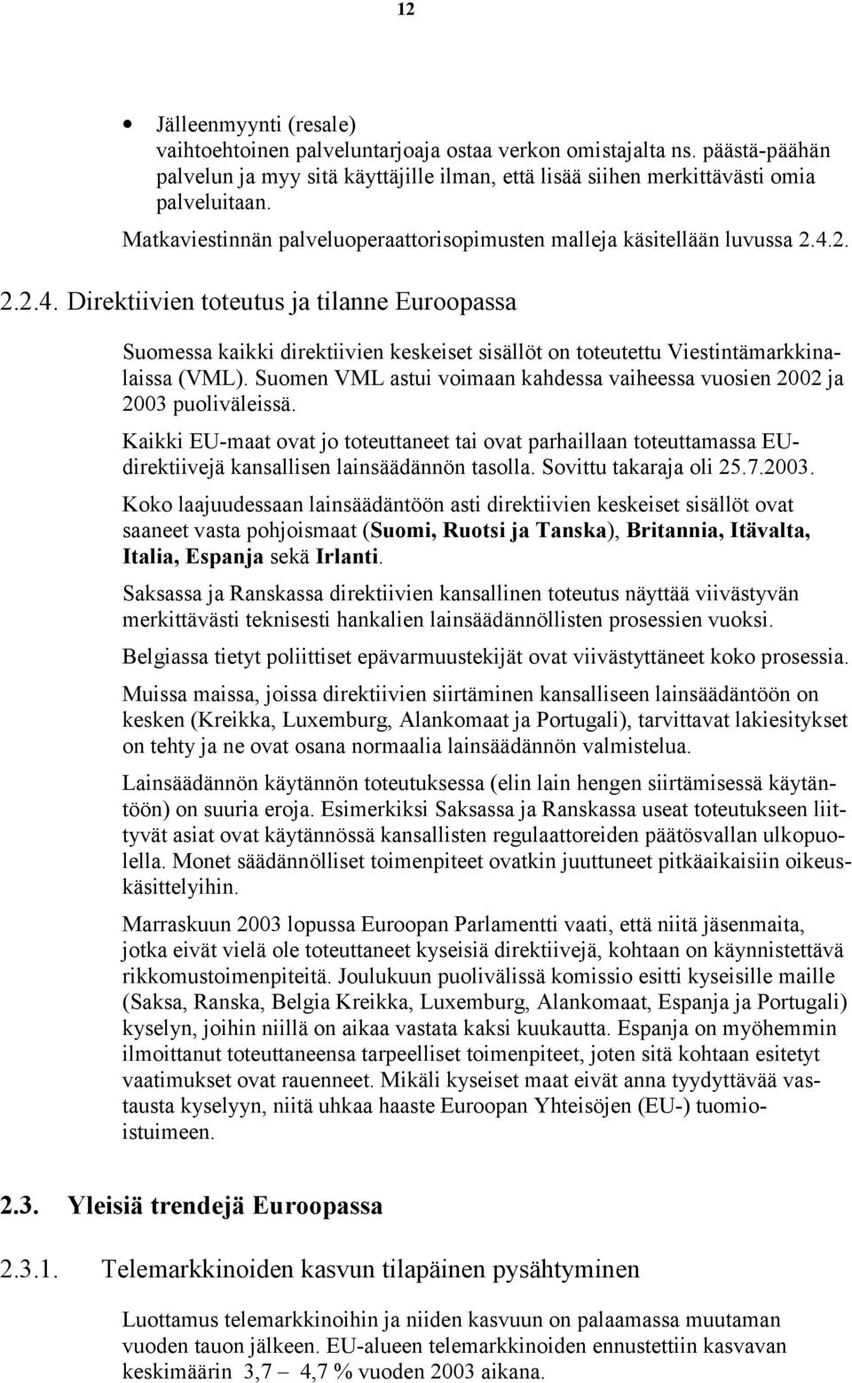 2. 2.2.4. Direktiivien toteutus ja tilanne Euroopassa Suomessa kaikki direktiivien keskeiset sisällöt on toteutettu Viestintämarkkinalaissa (VML).