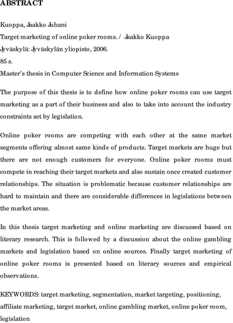 account the industry constraints set by legislation. Online poker rooms are competing with each other at the same market segments offering almost same kinds of products.