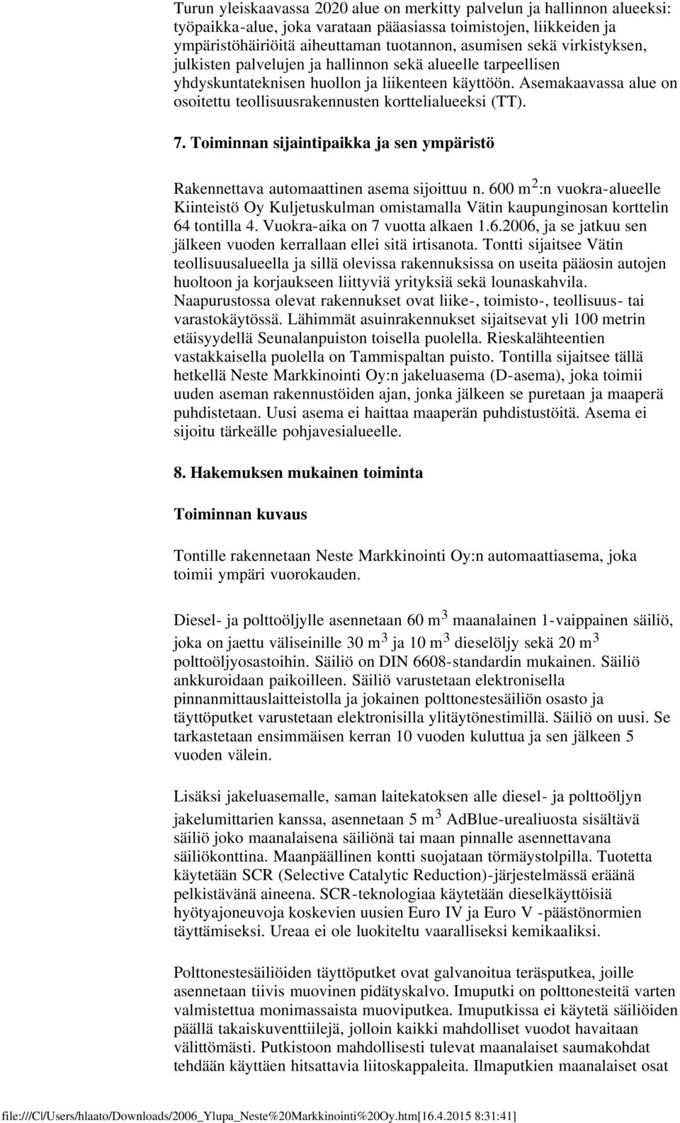 Asemakaavassa alue on osoitettu teollisuusrakennusten korttelialueeksi (TT). 7. Toiminnan sijaintipaikka ja sen ympäristö Rakennettava automaattinen asema sijoittuu n.